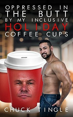 Oppressed In The Butt By My Inclusive Holiday Coffee Cups by Chuck Tingle