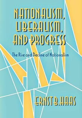 Nationalism, Liberalism, and Progress by Ernst B. Haas