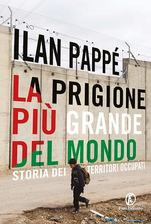 La prigione più grande del mondo. Storia dei territori occupati.  by Ilan Pappé