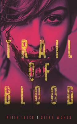 Trail of Blood by Steve Wands, Keith Latch, Greg Lockard