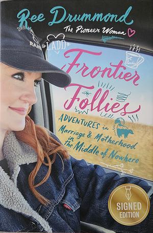 Frontier Follies: Adventures in Marriage and Motherhood in the Middle of Nowhere by Ree Drummond