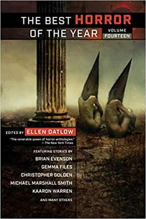 The Best Horror of the Year, Volume Fourteen by Ian Rogers, Matthew Holness, Eóin Murphy, Simon Strantzas, Brian Evenson, Kaaron Warren, A.C. Wise, Ellen Datlow, Jonathan Raab, Simon Bestwick, Carly Holmes, G.V. Anderson, Christopher Golden, Steve Toase, Sarah Lamparelli, Gerard McKeown, Gemma Files, Robin Furth, Laird Barron, Glen Hirshberg, Steve Duffy, Michael Marshall Smith, Eric LaRocca, Lee Murray