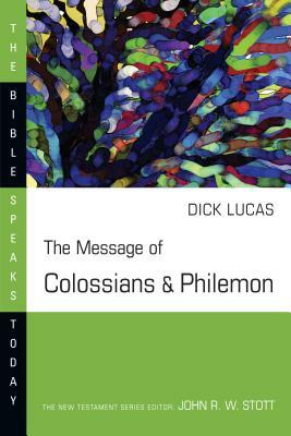 The Message Of Colossians And Philemon: Fullness And Freedom by Dick Lucas