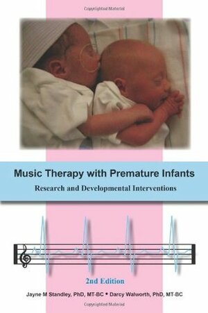 Music Therapy with Premature Infants: Research and Developmental Interventions by Darcy Walworth, Jayne M. Standley