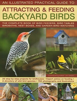 An Illustrated Practical Guide to Attracting & Feeding Garden Birds: The Complete Book of Bird Feeders, Bird Tables, Birdbaths, Nest Boxes and Backyard Birdwatching by Jen Green
