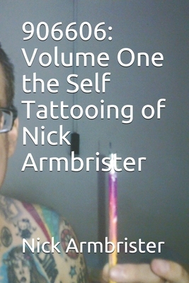 906606: Volume One the Self Tattooing of Nick Armbrister by Nick Armbrister