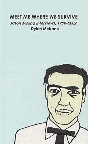 Meet Me Where We Survive: Jason Molina Interviews, 1998-2002 by Dylan Metrano