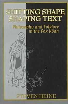 Shifting Shape, Shaping Text: Philosophy and Folklore in Fox Koan by Steven Heine