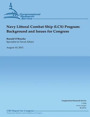 Navy Littoral Combat Ship (LCS) Program: Background and Issues for Congress by Ronald O'Rourke