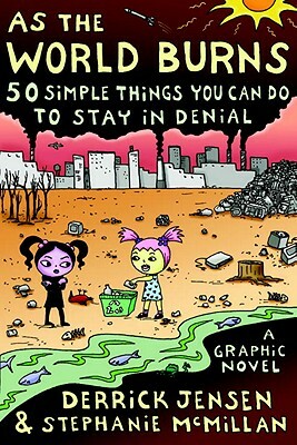 As the World Burns: 50 Simple Things You Can Do to Stay in Denial#a Graphic Novel by Derrick Jensen, Stephanie McMillan
