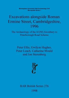 Excavations alongside Roman Ermine Street, Cambridgeshire, 1996: The Archaeology of the A1(M) Alconbury to Peterborough Road Scheme by Peter Ellis, Peter Leach, Gwilym Hughes