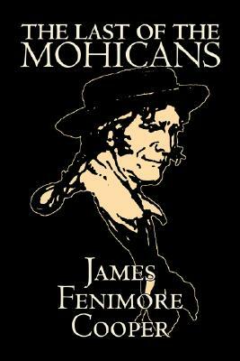 Last of the Mohicans by James Fenimore Cooper, Fiction, Classics, Historical, Action & Adventure by James Fenimore Cooper