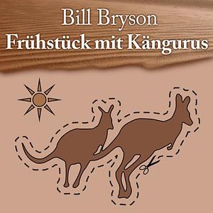 Frühstück mit Kängurus: Australische Abenteuer by Bill Bryson