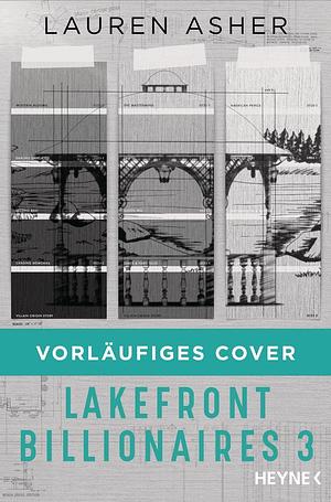 Lakefront Billionaires 3: Roman - Von der Autorin des SPIEGEL-Bestsellers und TikTok-Hypes »Dreamland Billionaires« by Lauren Asher