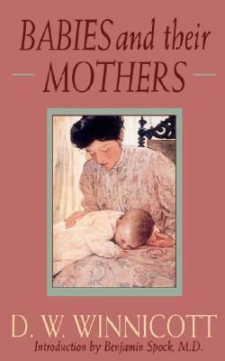 Babies and Their Mothers by D.W. Winnicott, Benjamin Spock