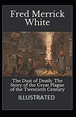 The Dust of Death: The Story of the Great Plague of the Twentieth Century Illustrated by Fred Merrick White