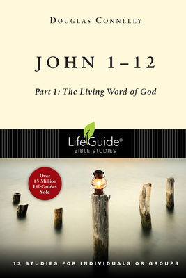 John 1-12: Part 1: The Living Word of God by Douglas Connelly