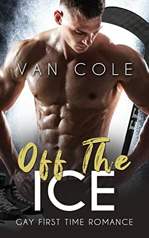 Off The Ice: Gay First Time Romance by Van Cole