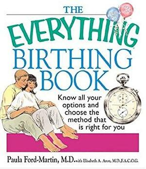 The Everything Birthing Book: Know All Your Options and Choose the Method That Is Right For You by Elisabeth A. Aron, Paula Ford-Martin