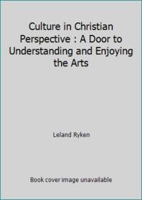 Culture in Christian Perspective: A Door to Understanding and Enjoying the Arts by Leland Ryken