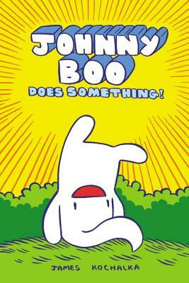 Johnny Boo Does Something! (Johnny Book Book 5) by James Kochalka