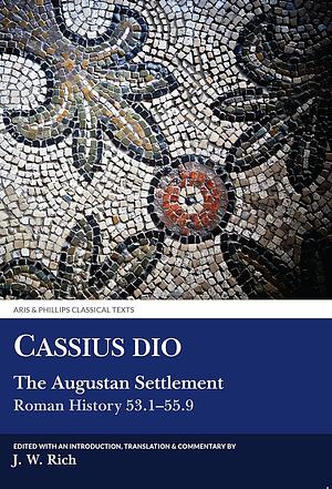 The Augustan Settlement: (Roman History 53-55.9) by John Rich