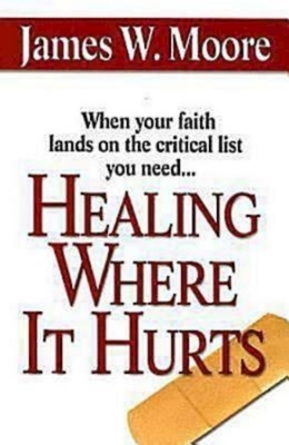 Healing Where It Hurts by James W. Moore