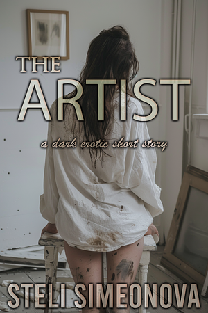 The Artist: A Dark Erotic Short Story by Steli Simeonova, Steli Simeonova