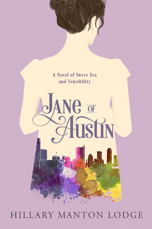 Jane of Austin: A Novel of Sweet Tea and Sensibility by Hillary Manton Lodge