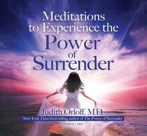 Meditations to Experience the Power of Surrender by Judith Orloff