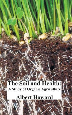 The Soil and Health: A Study of Organic Agriculture by Albert Howard