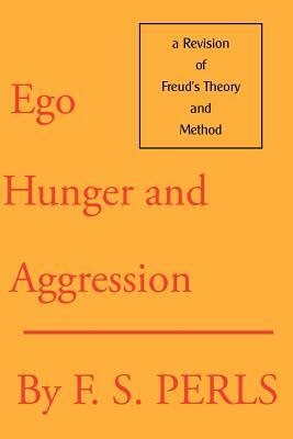 Ego, Hunger, and Aggression: A Revision of Freud's Theory and Method by Frederick S. Perls