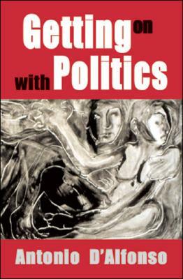 Getting on with Politics by Antonio D'Alfonso