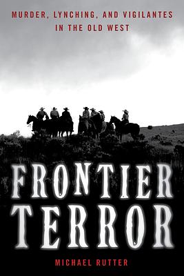 Murder, Lynching, and Vigilantes in the Old West (1840-1920) by Michael Rutter