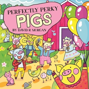 Perfectly Perky Pigs by David R. Morgan