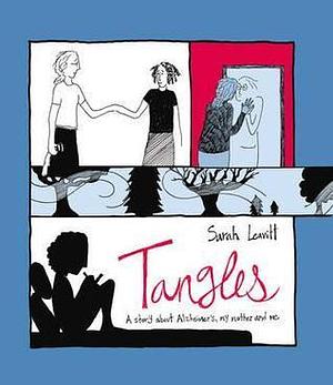 Tangles: A Story about Alzheimer's, My Mother and Me by Sarah Leavitt, Sarah Leavitt