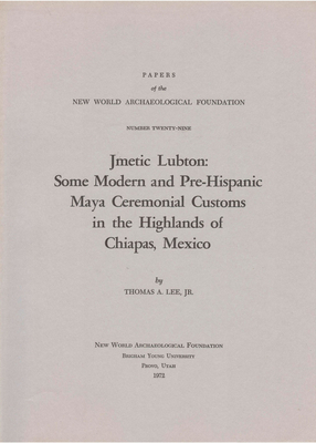 Jmetic Lubton, Volume 29: Some Modern and Pre-Hispanic Maya Ceremonial Customs in the Highlands of Chiapas, Mexico Number 29 by Thomas A. Lee