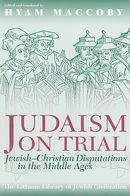 Judaism on Trial: Jewish-Christian Disputations in the Middle Ages by 