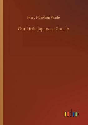 Our Little Japanese Cousin by Mary Hazelton Wade