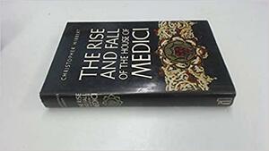 The Rise And Fall Of The House Of Medici by Ben Weinreb, Christopher Hibbert, Christopher Hibbert