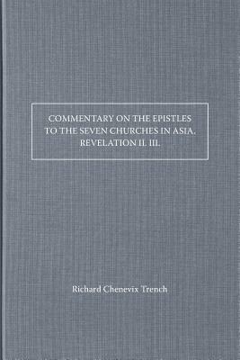 Commentary on the Epistles to the Seven Churches in Asia. Revelation II. III. by Richard Chenevix Trench