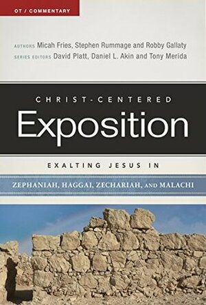 Exalting Jesus in Zephaniah, Haggai, Zechariah, and Malachi by Robby Gallaty, Daniel L. Akin, Tony Merida, Micah Fries, Stephen Rummage, David Platt