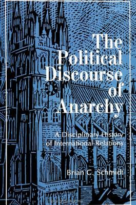 The Political Discourse of Anarchy: A Disciplinary History of International Relations by Brian C. Schmidt