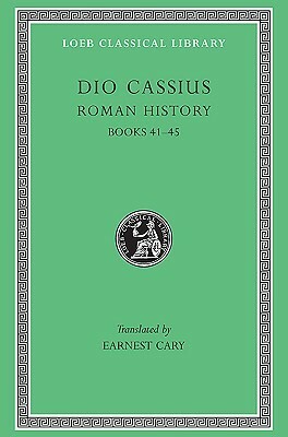Roman History, Volume IV: Books 41-45 by Cassius Dio, Earnest Cary