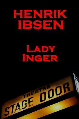 Henrik Ibsen - Lady Inger: A Classic Play from the Father of Theatre by Henrik Ibsen