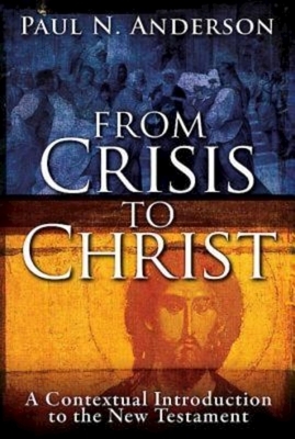 From Crisis to Christ: A Contextual Introduction to the New Testament by Paul N. Anderson