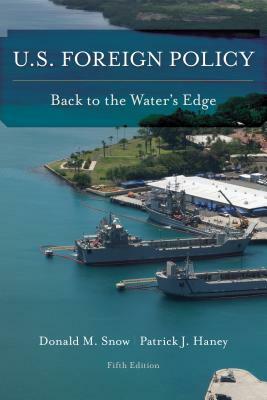 U.S. Foreign Policy: Back to the Water's Edge, Fifth Edition by Donald M. Snow, Patrick J. Haney