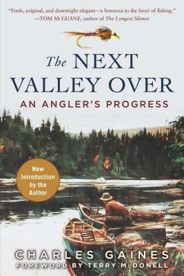 The Next Valley Over: An Angler's Progress by Charles Gaines