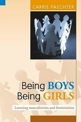Being Boys, Being Girls: Learning Masculinities and Femininities by Carrie Paechter