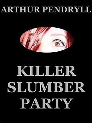 Killer Slumber Party : A Horror Novel by Arthur Pendryll